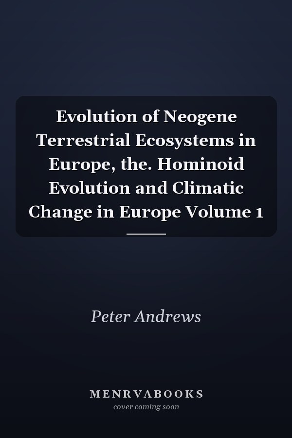 Evolution of Neogene Terrestrial Ecosystems in Europe, the. Hominoid Evolution and Climatic Change in Europe Volume 1