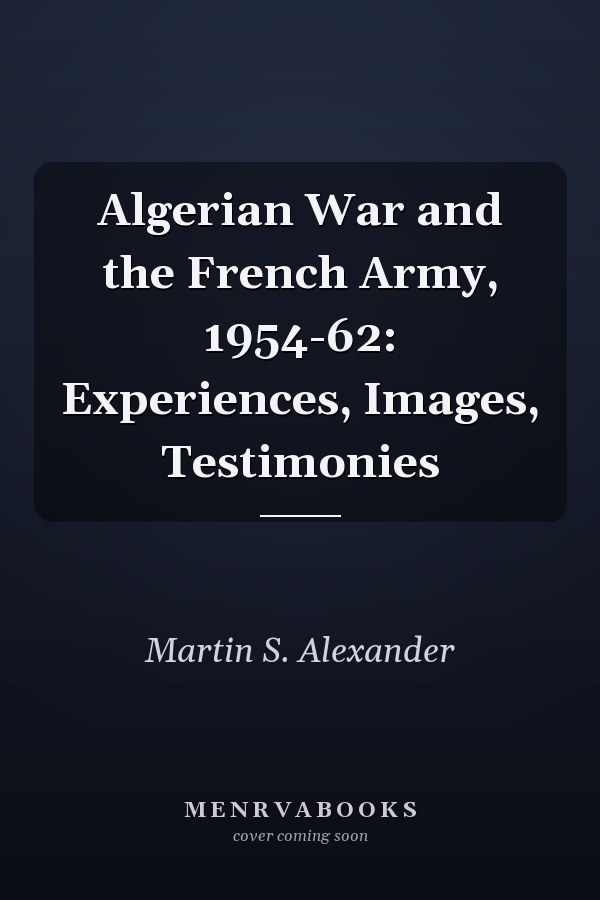 Algerian War and the French Army, 1954-62: Experiences, Images, Testimonies