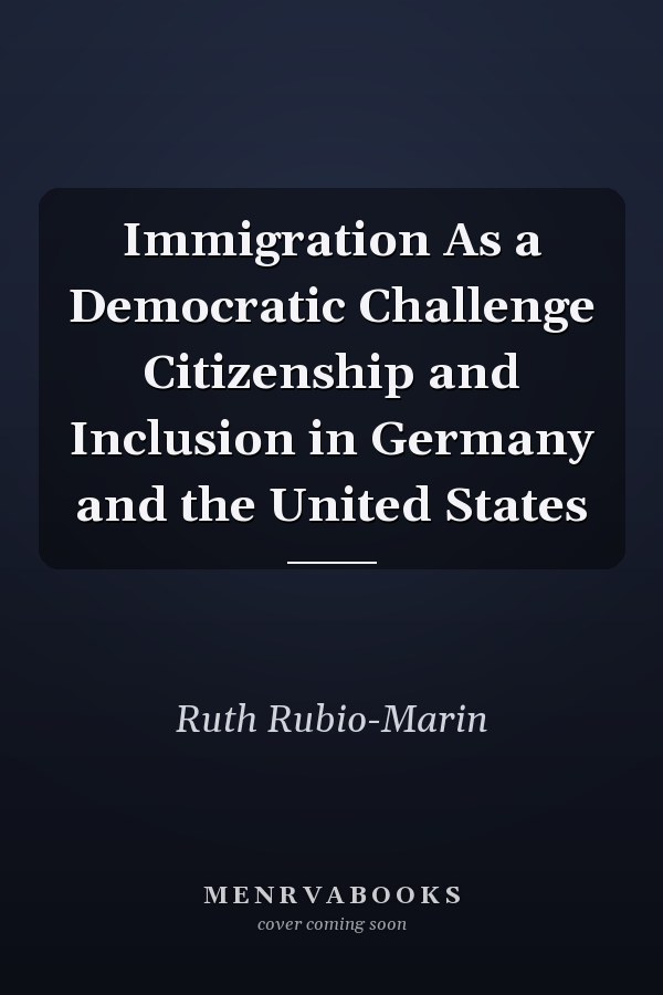Immigration As a Democratic Challenge Citizenship and Inclusion in Germany and the United States