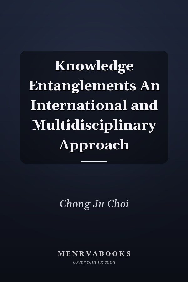 Knowledge Entanglements An International and Multidisciplinary Approach