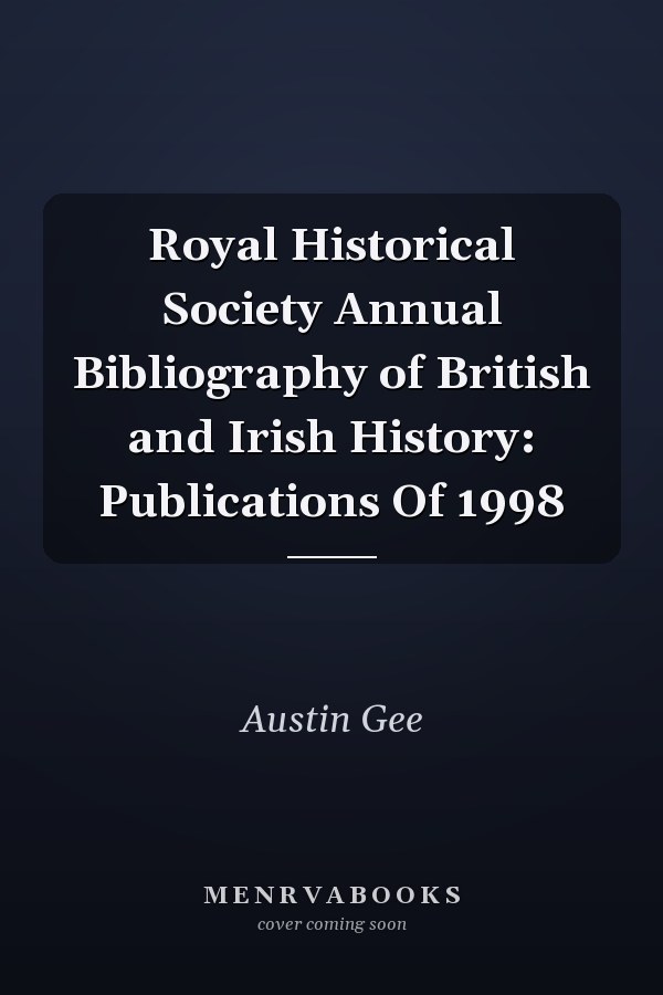 Royal Historical Society Annual Bibliography of British and Irish History: Publications Of 1998