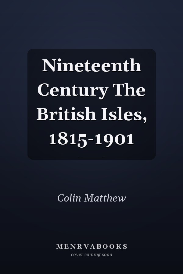 Nineteenth Century The British Isles, 1815-1901