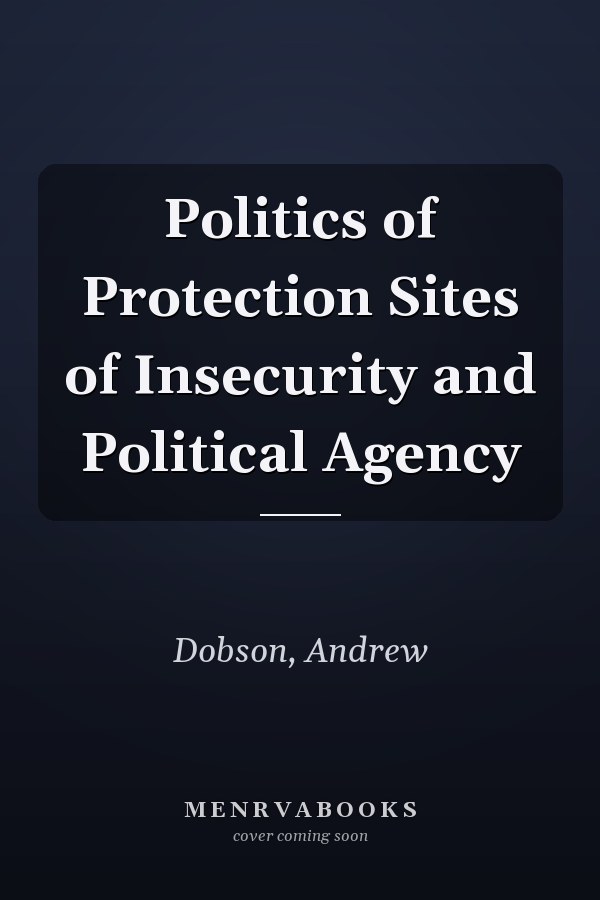 Politics of Protection Sites of Insecurity and Political Agency