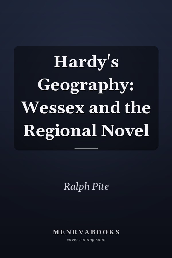 Hardy's Geography: Wessex and the Regional Novel