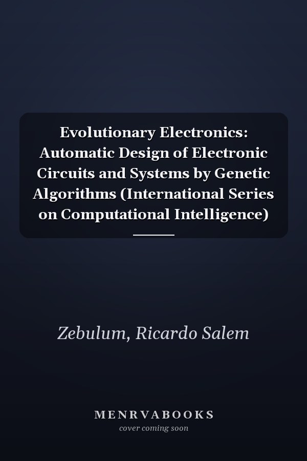Evolutionary Electronics: Automatic Design of Electronic Circuits and Systems by Genetic Algorithms (International Series on Computational Intelligence)