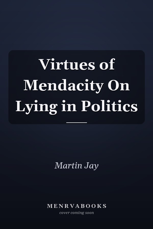 Virtues of Mendacity On Lying in Politics