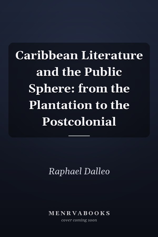 Caribbean Literature and the Public Sphere: from the Plantation to the Postcolonial