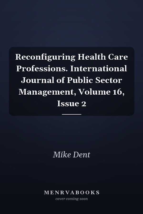 Reconfiguring Health Care Professions. International Journal of Public Sector Management, Volume 16, Issue 2