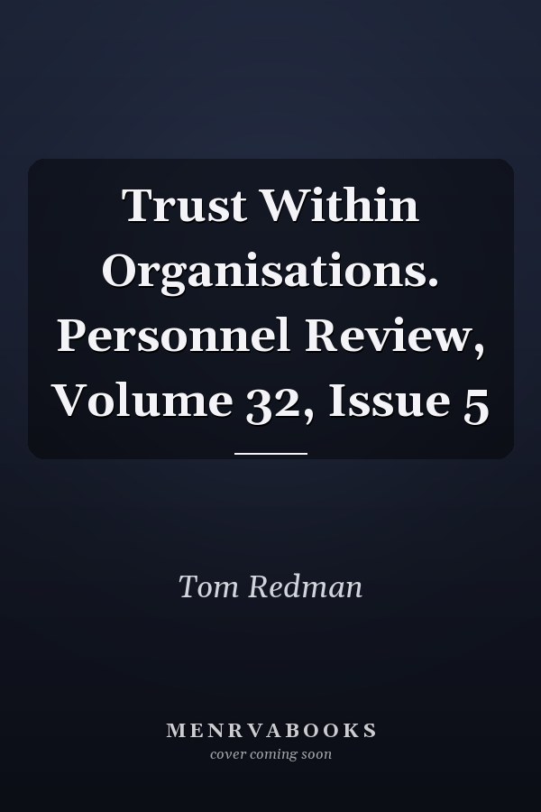 Trust Within Organisations. Personnel Review, Volume 32, Issue 5