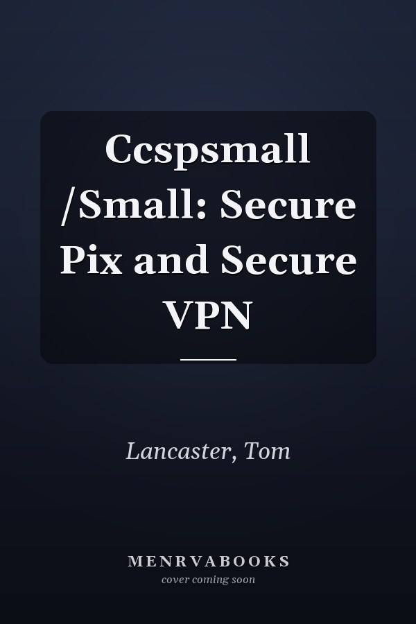 Ccspsmall /Small: Secure Pix and Secure VPN