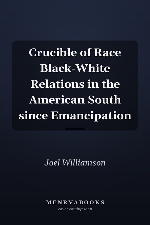 Crucible of Race Black-White Relations in the American South since Emancipation