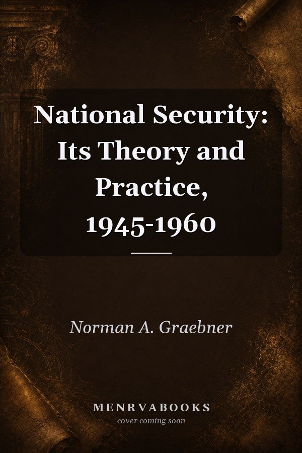 National Security: Its Theory and Practice, 1945-1960