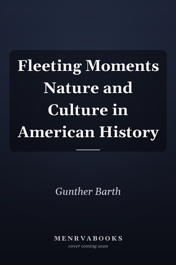 Fleeting Moments Nature and Culture in American History