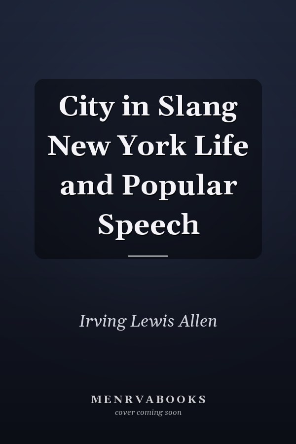 City in Slang New York Life and Popular Speech