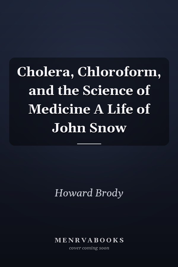 Cholera, Chloroform, and the Science of Medicine A Life of John Snow
