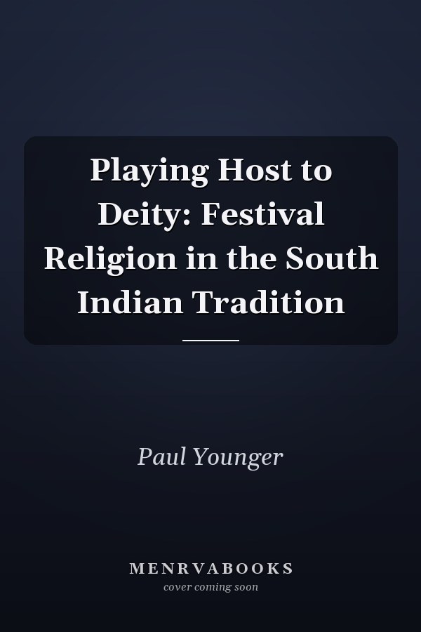 Playing Host to Deity: Festival Religion in the South Indian Tradition
