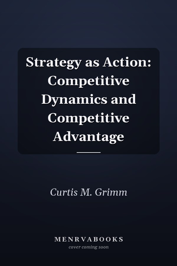 Strategy as Action: Competitive Dynamics and Competitive Advantage
