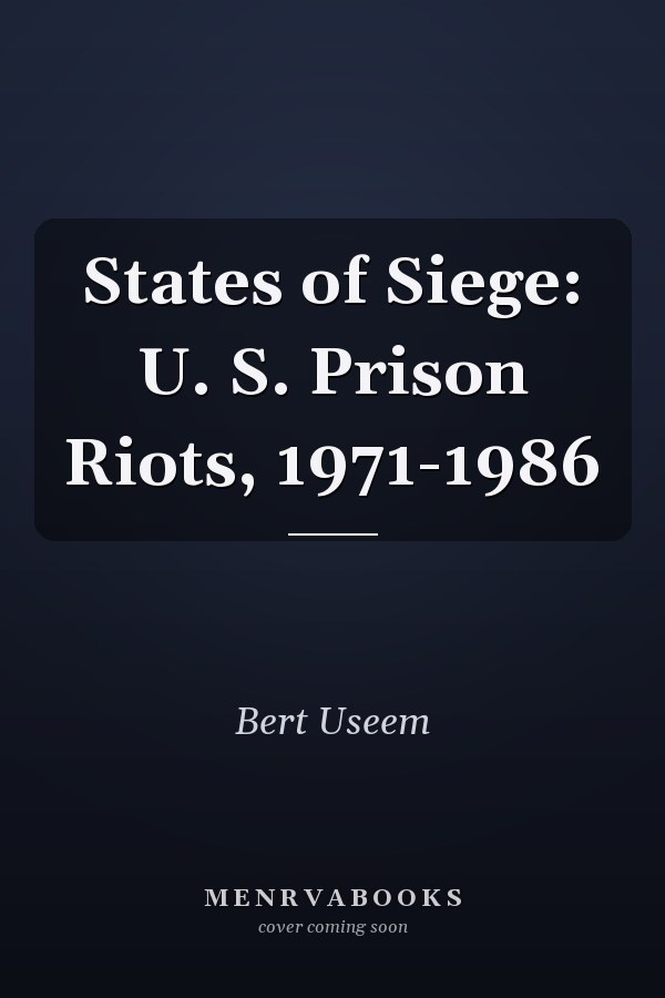 States of Siege: U. S. Prison Riots, 1971-1986