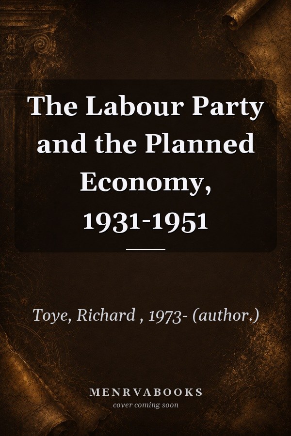 The Labour Party and the Planned Economy, 1931-1951