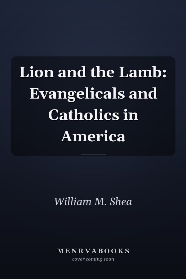 Lion and the Lamb: Evangelicals and Catholics in America