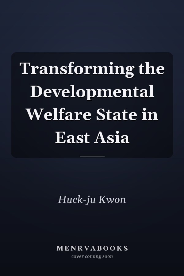 Transforming the Developmental Welfare State in East Asia