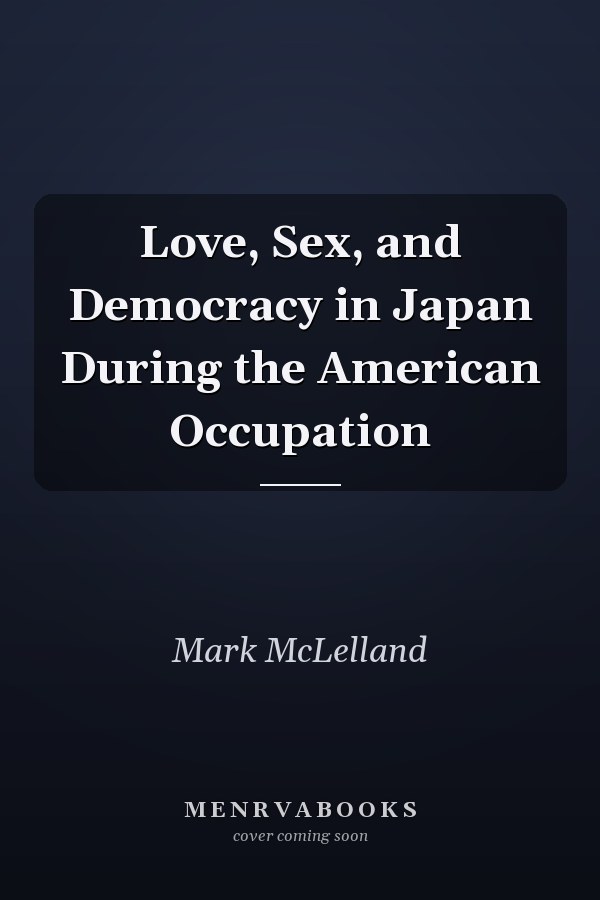Love, Sex, and Democracy in Japan During the American Occupation
