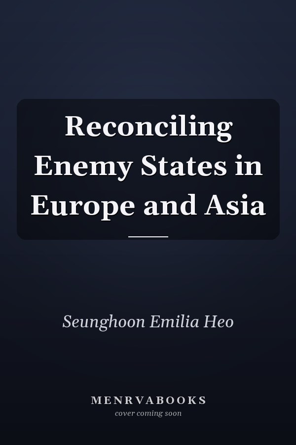 Reconciling Enemy States in Europe and Asia