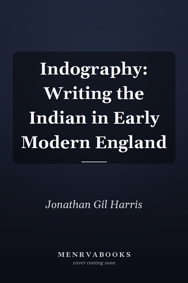 Indography: Writing the Indian in Early Modern England