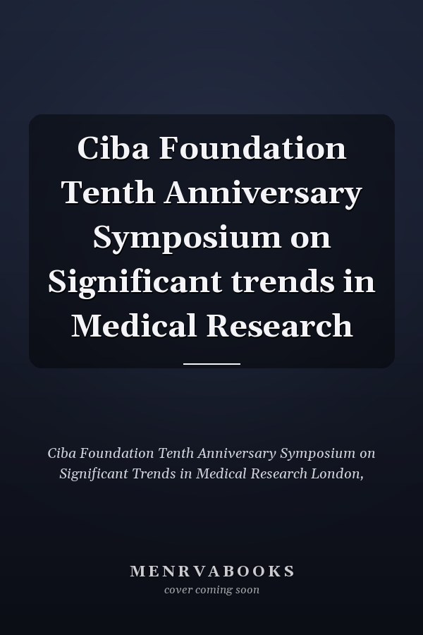 Ciba Foundation Tenth Anniversary Symposium on Significant trends in Medical Research