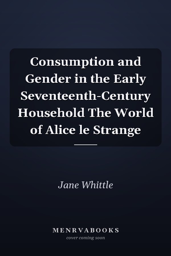 Consumption and Gender in the Early Seventeenth-Century Household The World of Alice le Strange