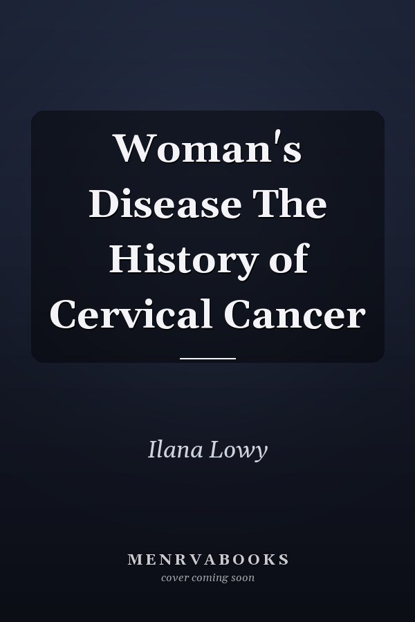Woman's Disease The History of Cervical Cancer