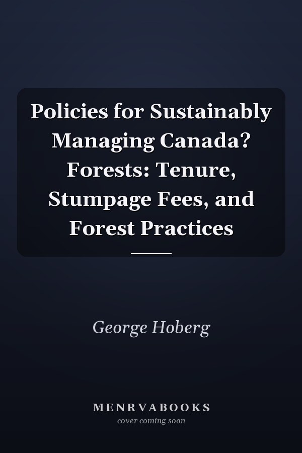 Policies for Sustainably Managing Canada? Forests: Tenure, Stumpage Fees, and Forest Practices