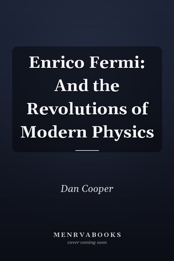 Enrico Fermi: And the Revolutions of Modern Physics