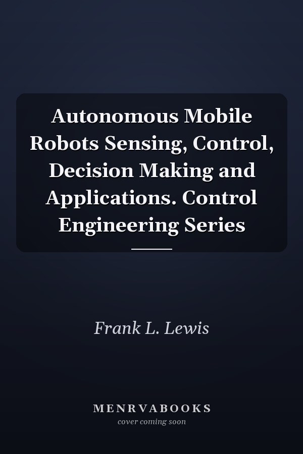 Autonomous Mobile Robots Sensing, Control, Decision Making and Applications. Control Engineering Series