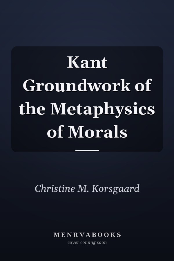 Kant Groundwork of the Metaphysics of Morals