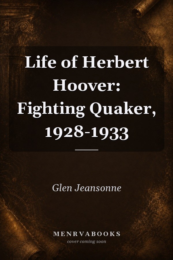 Life of Herbert Hoover: Fighting Quaker, 1928-1933
