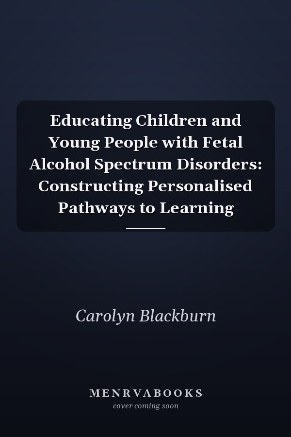 Educating Children and Young People with Fetal Alcohol Spectrum Disorders: Constructing Personalised Pathways to Learning