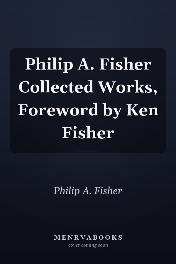 Philip A. Fisher Collected Works, Foreword by Ken Fisher