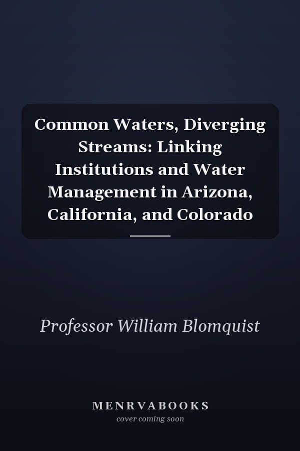 Common Waters, Diverging Streams: Linking Institutions and Water Management in Arizona, California, and Colorado