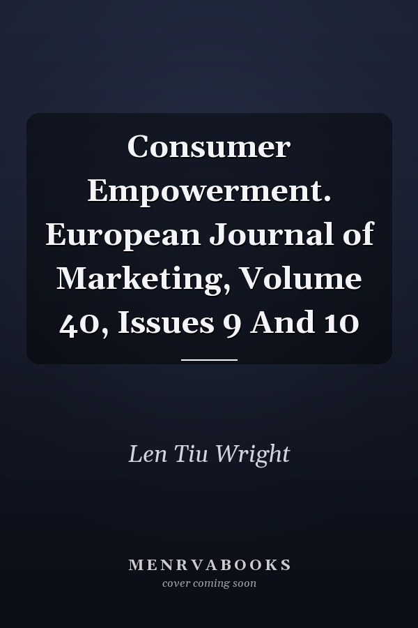 Consumer Empowerment. European Journal of Marketing, Volume 40, Issues 9 And 10