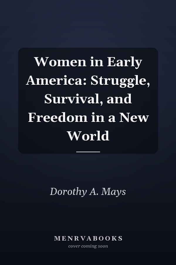 Women in Early America: Struggle, Survival, and Freedom in a New World