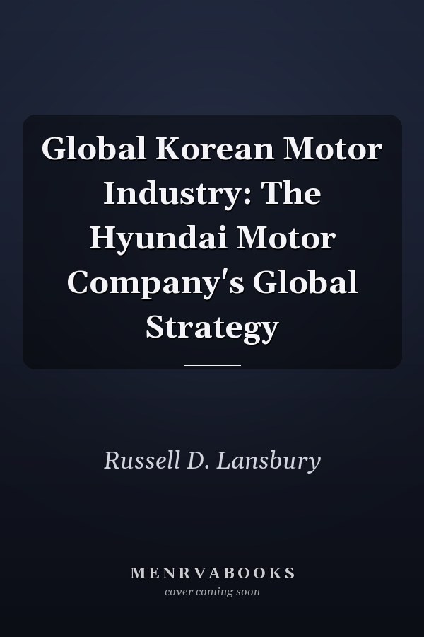 Global Korean Motor Industry: The Hyundai Motor Company's Global Strategy