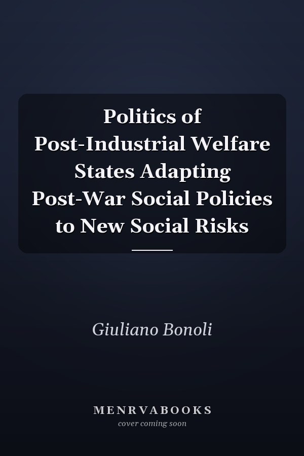 Politics of Post-Industrial Welfare States Adapting Post-War Social Policies to New Social Risks