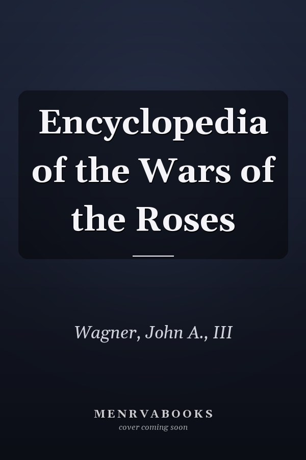 Encyclopedia of the Wars of the Roses