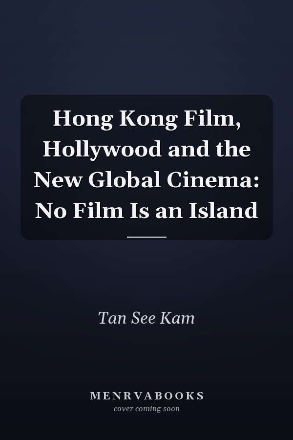 Hong Kong Film, Hollywood and the New Global Cinema: No Film Is an Island