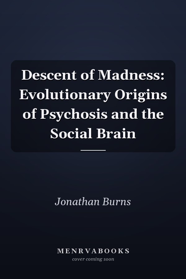 Descent of Madness: Evolutionary Origins of Psychosis and the Social Brain