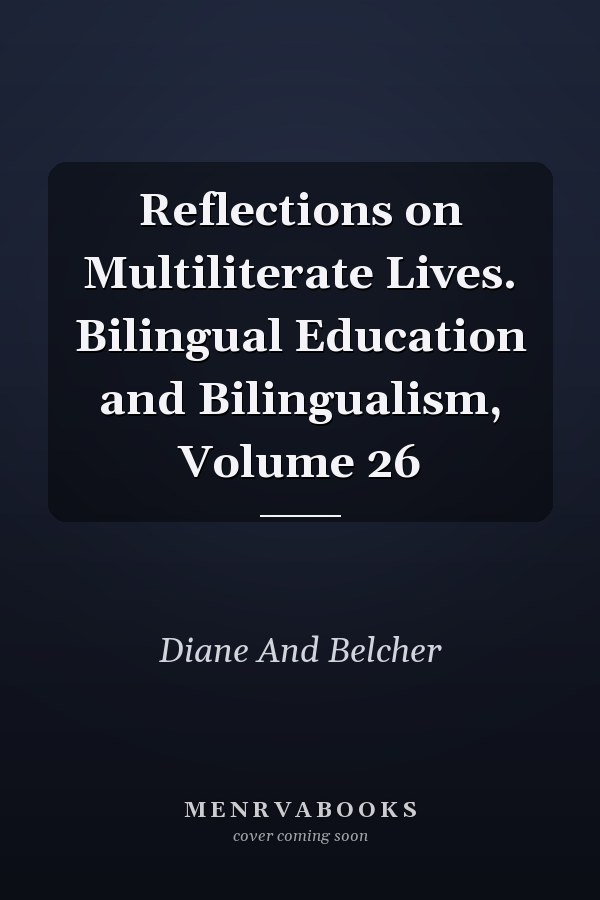Reflections on Multiliterate Lives. Bilingual Education and Bilingualism, Volume 26