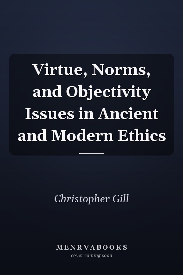 Virtue, Norms, and Objectivity Issues in Ancient and Modern Ethics
