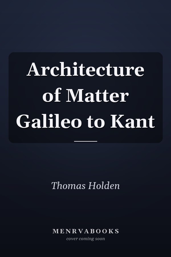 Architecture of Matter Galileo to Kant
