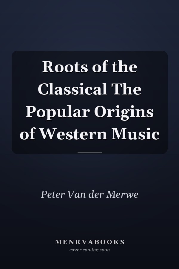Roots of the Classical The Popular Origins of Western Music